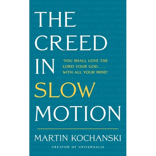 The Creed in Slow Motion: An Exploration of Faith, Phrase by Phrase, Word by Word - Hardcover