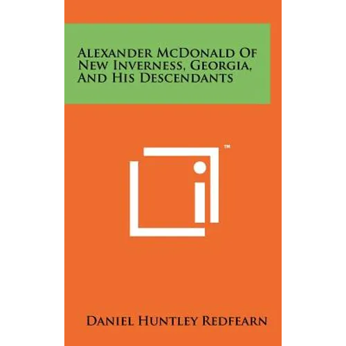 Alexander McDonald of New Inverness, Georgia, and His Descendants - Hardcover