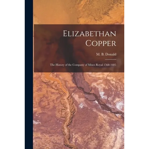 Elizabethan Copper: the History of the Company of Mines Royal 1568-1605 - Paperback