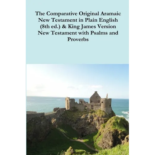 The Comparative 1st Century Aramaic Bible in Plain English (8th ed.) & King James Version New Testament with Psalms and Proverbs - Paperback