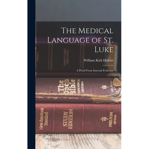 The Medical Language of St. Luke: A Proof From Internal Evidence - Hardcover