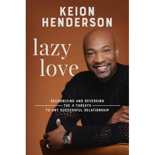 Lazy Love: Recognizing and Reversing the 4 Threats to Any Successful Relationship - Hardcover