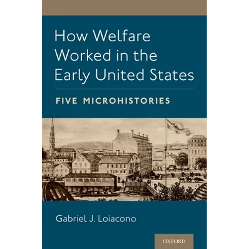 How Welfare Worked in the Early United States: Five Microhistories - Paperback