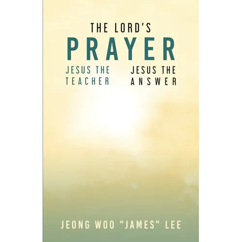The Lord's Prayer: Jesus the Teacher Jesus the Answer - Paperback