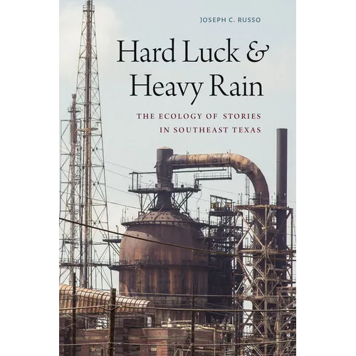 Hard Luck and Heavy Rain: The Ecology of Stories in Southeast Texas - Hardcover