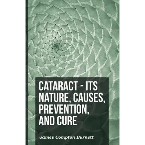 Cataract - Its Nature, Causes, Prevention, And Cure - Paperback
