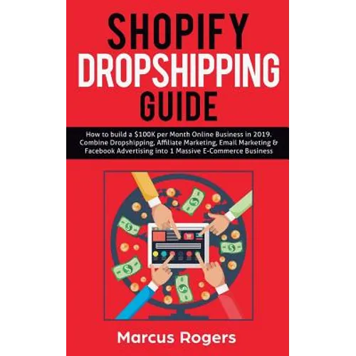 Shopify Dropshipping Guide: How to build a $100K per Month Online Business in 2019. Combine Dropshipping, Affiliate Marketing, Email Marketing & F - Paperback