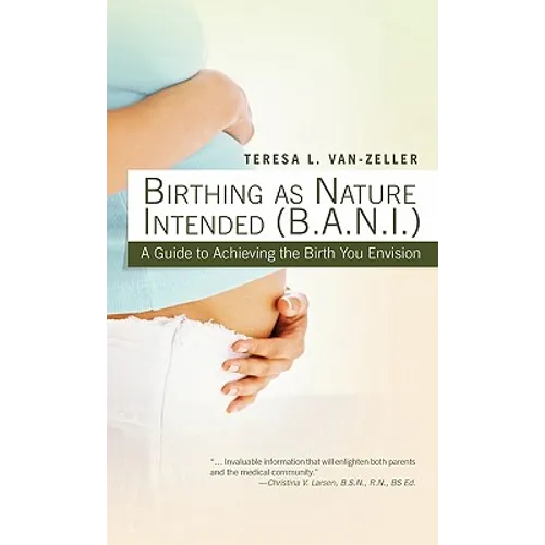 Birthing as Nature Intended (B.A.N.I.): A Guide to Achieving the Birth You Envision - Paperback