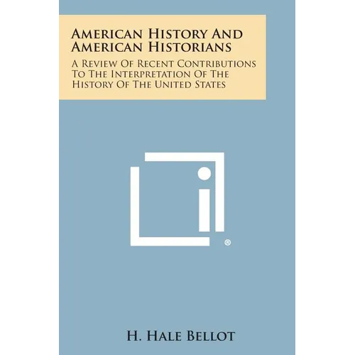 American History and American Historians: A Review of Recent Contributions to the Interpretation of the History of the United States - Paperback