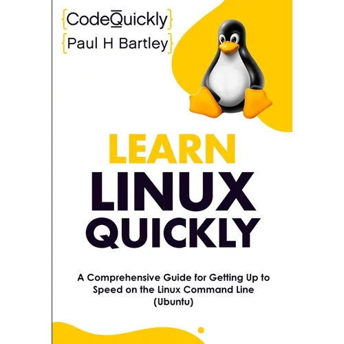Learn Linux Quickly: A Comprehensive Guide for Getting Up to Speed on the Linux Command Line (Ubuntu) - Paperback