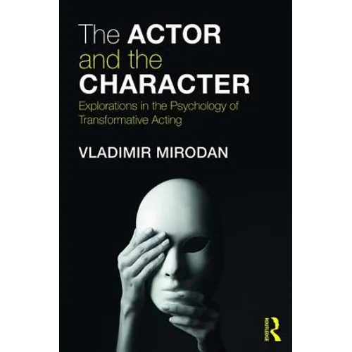 The Actor and the Character: Explorations in the Psychology of Transformative Acting - Paperback
