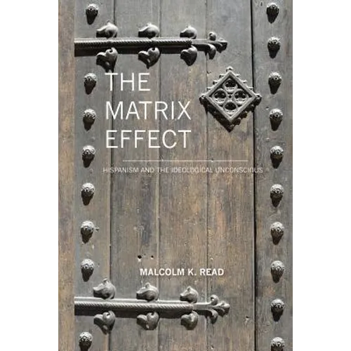 The Matrix Effect: Hispanism and the Ideological Unconscious - Paperback