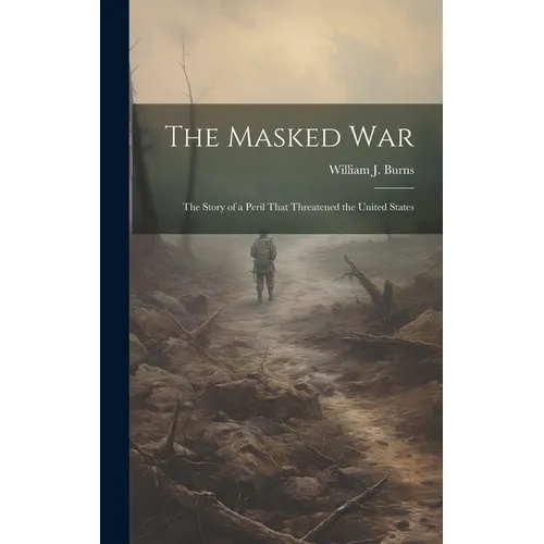 The Masked war; the Story of a Peril That Threatened the United States - Hardcover