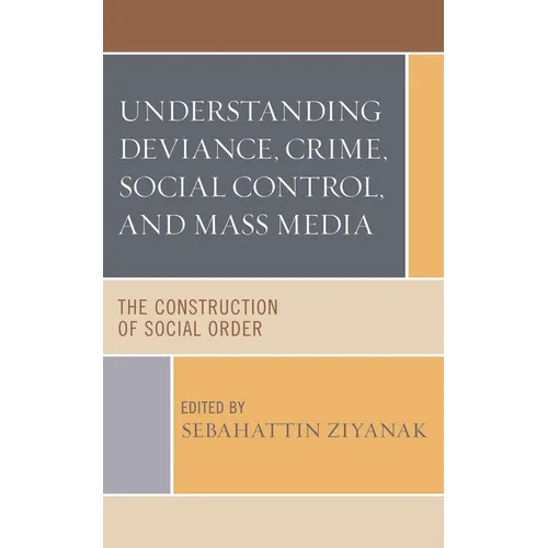 Understanding Deviance, Crime, Social Control, and Mass Media: The Construction of Social Order - Hardcover