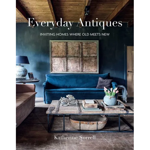 Everyday Antiques: Inviting Homes Where Old Meets New - Hardcover