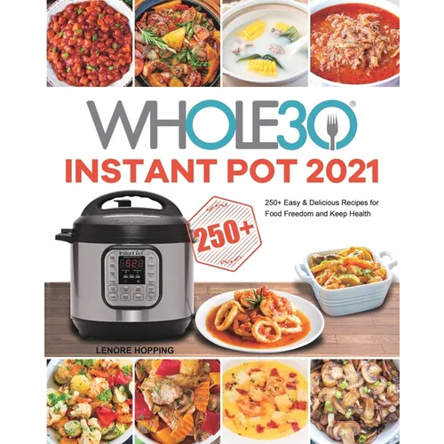 The Whole30 Instant Pot 2021: 250+ Easy & Delicious Recipes for Food Freedom and Keep Health - Paperback