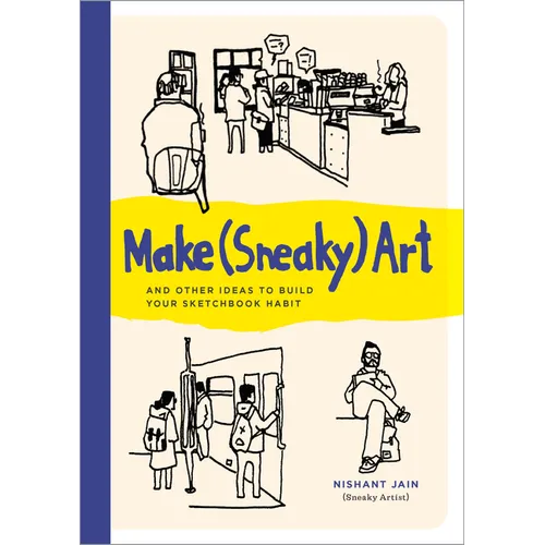 Make (Sneaky) Art: And Other Ideas to Build Your Sketchbook Habit - Paperback