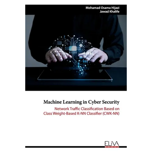 Machine Learning in Cyber Security: Network Traffic Classification based on Class Weight-based K-NN Classifier (CWK-NN) - Paperback