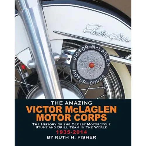 The Amazing Victor McLaglen Motor Corps: The History of the Oldest Motorcycle Stunt and Drill Team in the World - Paperback
