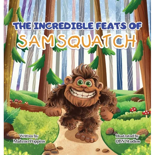 The Incredible Feats of SamSquatch: A Children's Book About Self-Acceptance, Family, and Friendship. - Hardcover