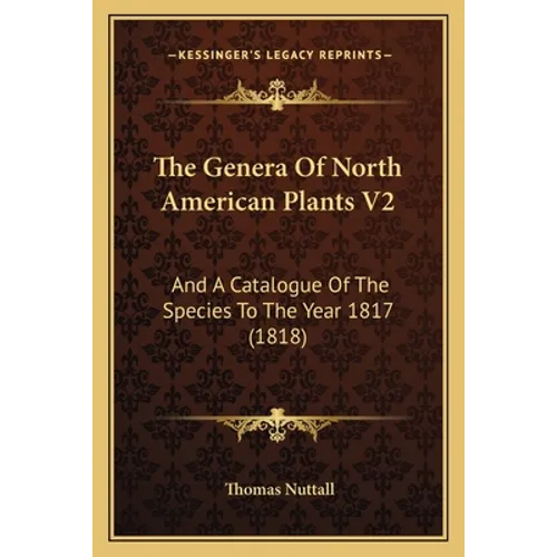 The Genera Of North American Plants V2: And A Catalogue Of The Species To The Year 1817 (1818) - Paperback