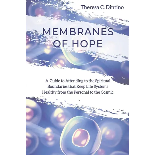 Membranes of Hope: A Guide to Attending to the Spiritual Boundaries that Keep Lifesystems Healthy from the Personal to the Cosmic - Paperback
