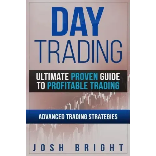 Day Trading: Ultimate Proven Guide to Profitable Trading: Advanced Trading Strategies - Paperback