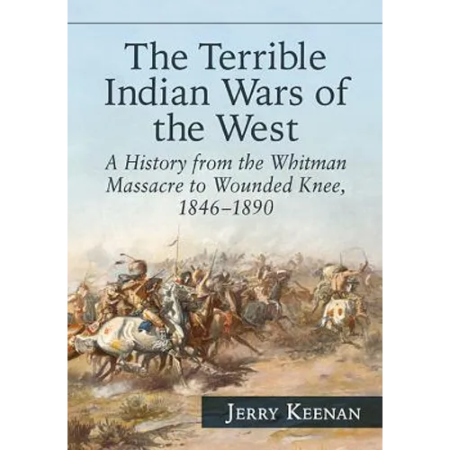 The Terrible Indian Wars of the West: A History from the Whitman Massacre to Wounded Knee, 1846-1890 - Paperback