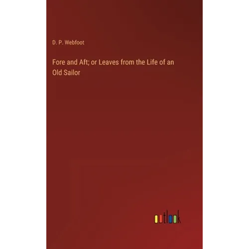 Fore and Aft; or Leaves from the Life of an Old Sailor - Hardcover