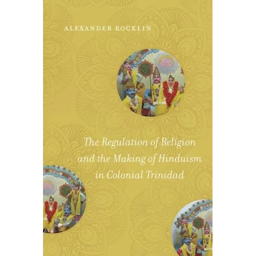 The Regulation of Religion and the Making of Hinduism in Colonial Trinidad - Paperback