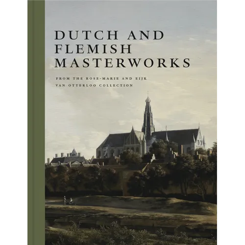 Dutch and Flemish Masterworks from the Rose-Marie and Eijk Van Otterloo Collection: A Supplement to Golden - Hardcover