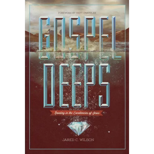 Gospel Deeps: Reveling in the Excellencies of Jesus - Paperback