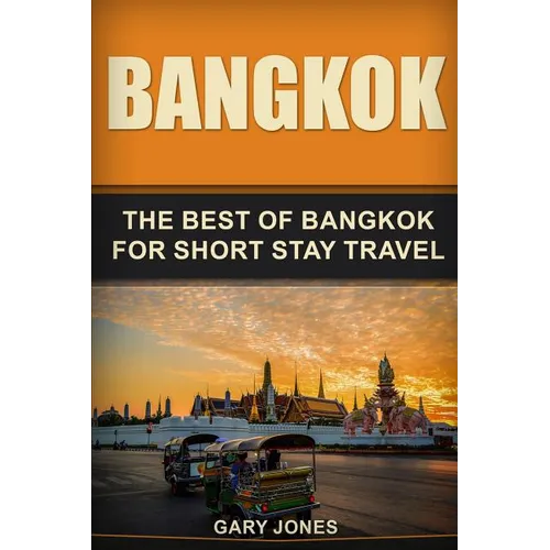 Bangkok: The Best Of Bangkok For Short Stay Travel - Paperback