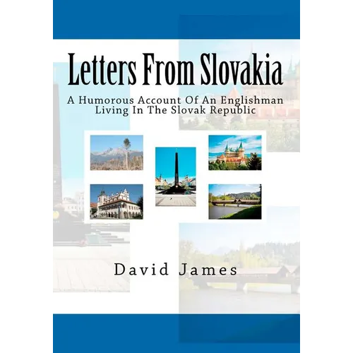 Letters From Slovakia: A Humorous Account Of An Englishman Living In The Slovak Republic - Paperback