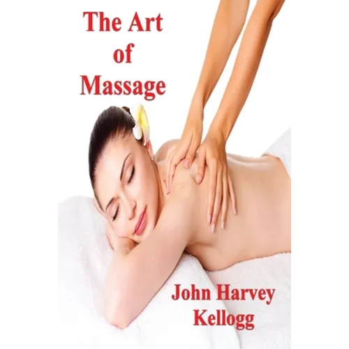 The Art of Massage: A Practical Manual for the Nurse, the Student and the Practitioner - Paperback