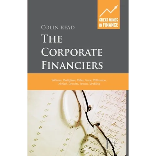 The Corporate Financiers: Williams, Modigliani, Miller, Coase, Williamson, Alchian, Demsetz, Jensen, Meckling - Paperback