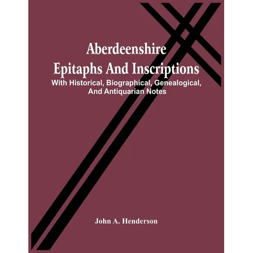 Aberdeenshire Epitaphs And Inscriptions: With Historical, Biographical, Genealogical, And Antiquarian Notes - Paperback