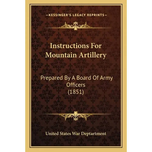Instructions for Mountain Artillery: Prepared by a Board of Army Officers (1851) - Paperback