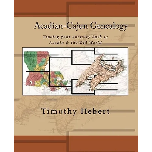 Acadian-Cajun Genealogy: Tracing your ancestry back to Acadia & the Old World - Paperback
