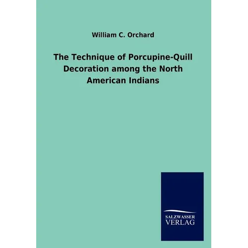 The Technique of Porcupine-Quill Decoration among the North American Indians - Paperback