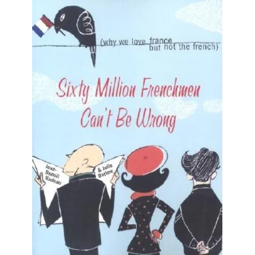 Sixty Million Frenchmen Can't Be Wrong: Why We Love France, But Not the French - Paperback
