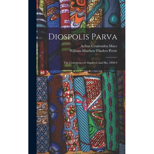 Diospolis Parva: The Cemeteries of Abadiyeh and Hu, 1898-9 - Hardcover