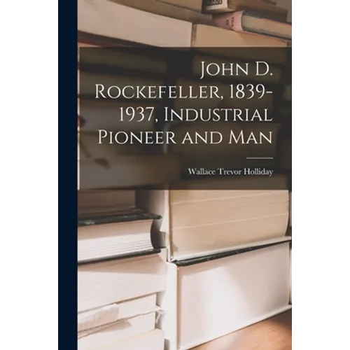 John D. Rockefeller, 1839-1937, Industrial Pioneer and Man - Paperback