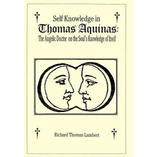 Self Knowledge in Thomas Aquinas: The Angelic Doctor on the Soul's Knowledge of Itself - Hardcover