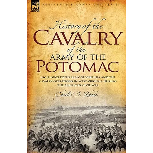 History of the Cavalry of the Army of the Potomac: Including Pope's Army of Virginia and the Cavalry Operations in West Virginia During the American C - Paperback
