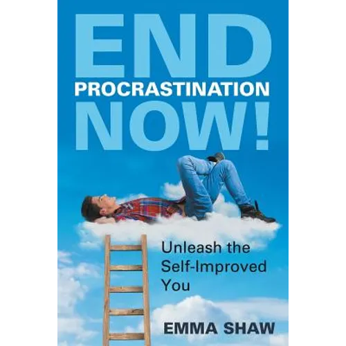 End Procrastination Now!: Unleash the Self-Improved You - Paperback