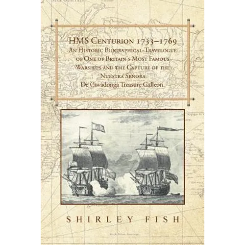 HMS Centurion 1733-1769 An Historic Biographical-Travelogue of One of Britain's Most Famous Warships and the Capture of the Nuestra Senora De Covadong - Paperback