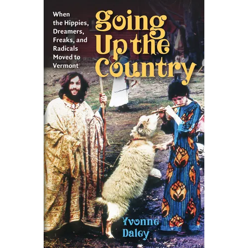Going Up the Country: When the Hippies, Dreamers, Freaks, and Radicals Moved to Vermont - Paperback