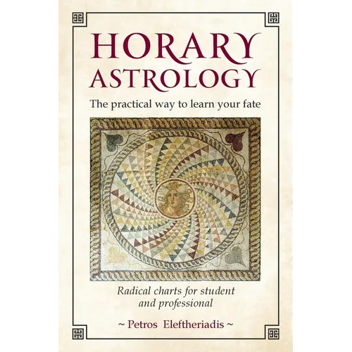 Horary Astrology: The Practical Way to Learn Your Fate: Radical Charts for Student and Professional - Paperback