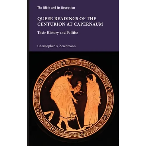 Queer Readings of the Centurion at Capernaum: Their History and Politics - Hardcover